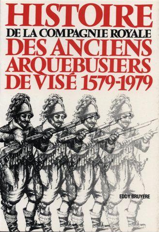 Histoire de la Compagnie royale des anciens Arquebusiers de Visé 1579-1979